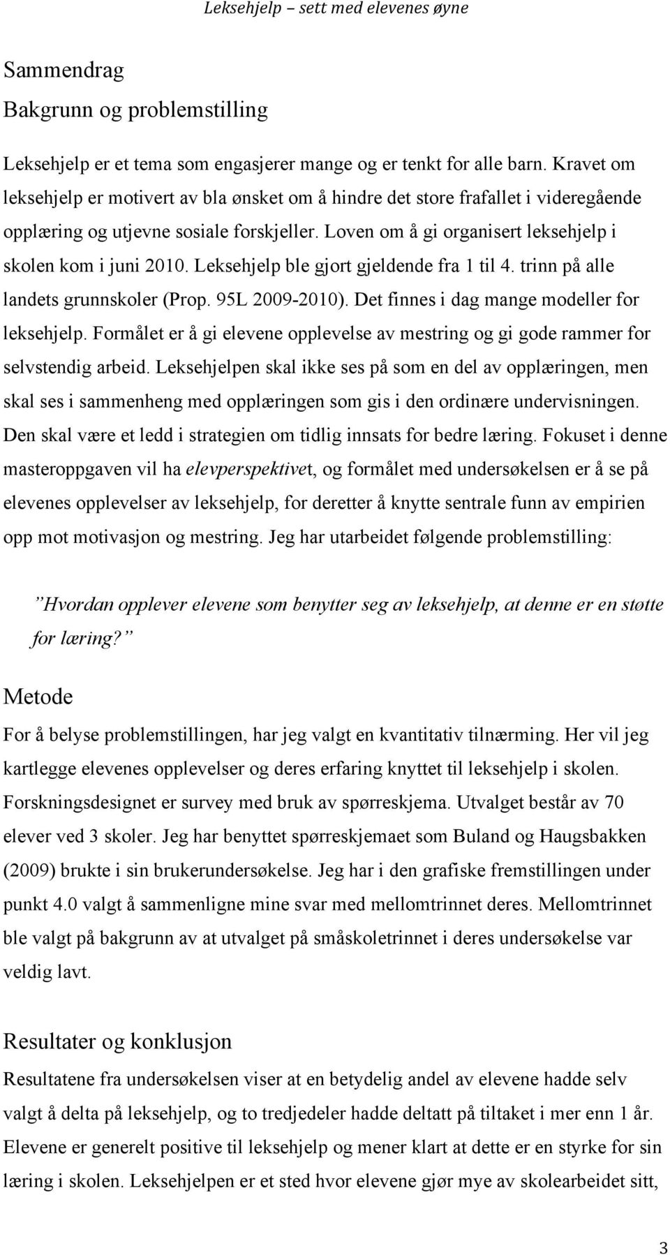 Leksehjelp ble gjort gjeldende fra 1 til 4. trinn på alle landets grunnskoler (Prop. 95L 2009-2010). Det finnes i dag mange modeller for leksehjelp.