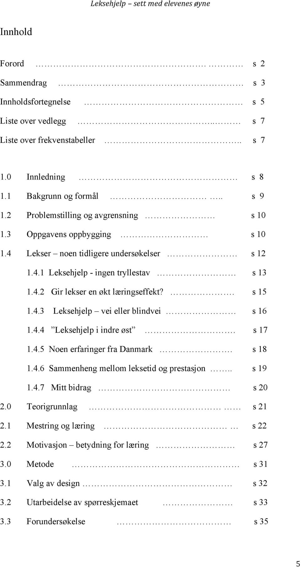 . s 15 1.4.3 Leksehjelp vei eller blindvei s 16 1.4.4 Leksehjelp i indre øst. s 17 1.4.5 Noen erfaringer fra Danmark. s 18 1.4.6 Sammenheng mellom leksetid og prestasjon.. s 19 1.4.7 Mitt bidrag s 20 2.