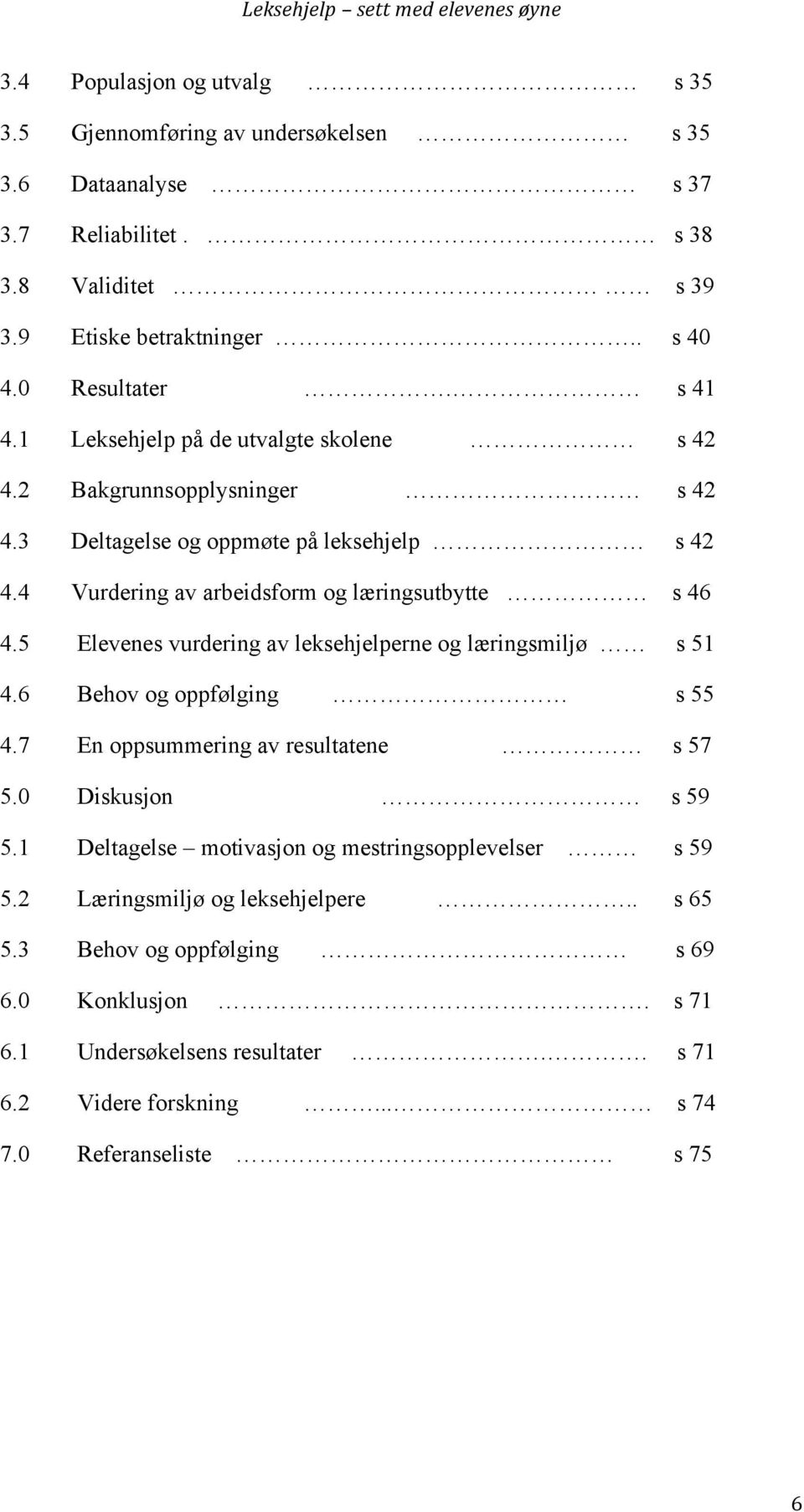 5 Elevenes vurdering av leksehjelperne og læringsmiljø s 51 4.6 Behov og oppfølging s 55 4.7 En oppsummering av resultatene s 57 5.0 Diskusjon s 59 5.