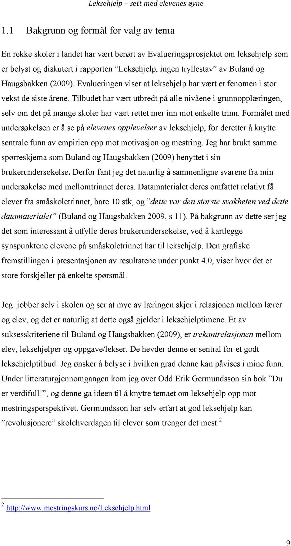 Tilbudet har vært utbredt på alle nivåene i grunnopplæringen, selv om det på mange skoler har vært rettet mer inn mot enkelte trinn.