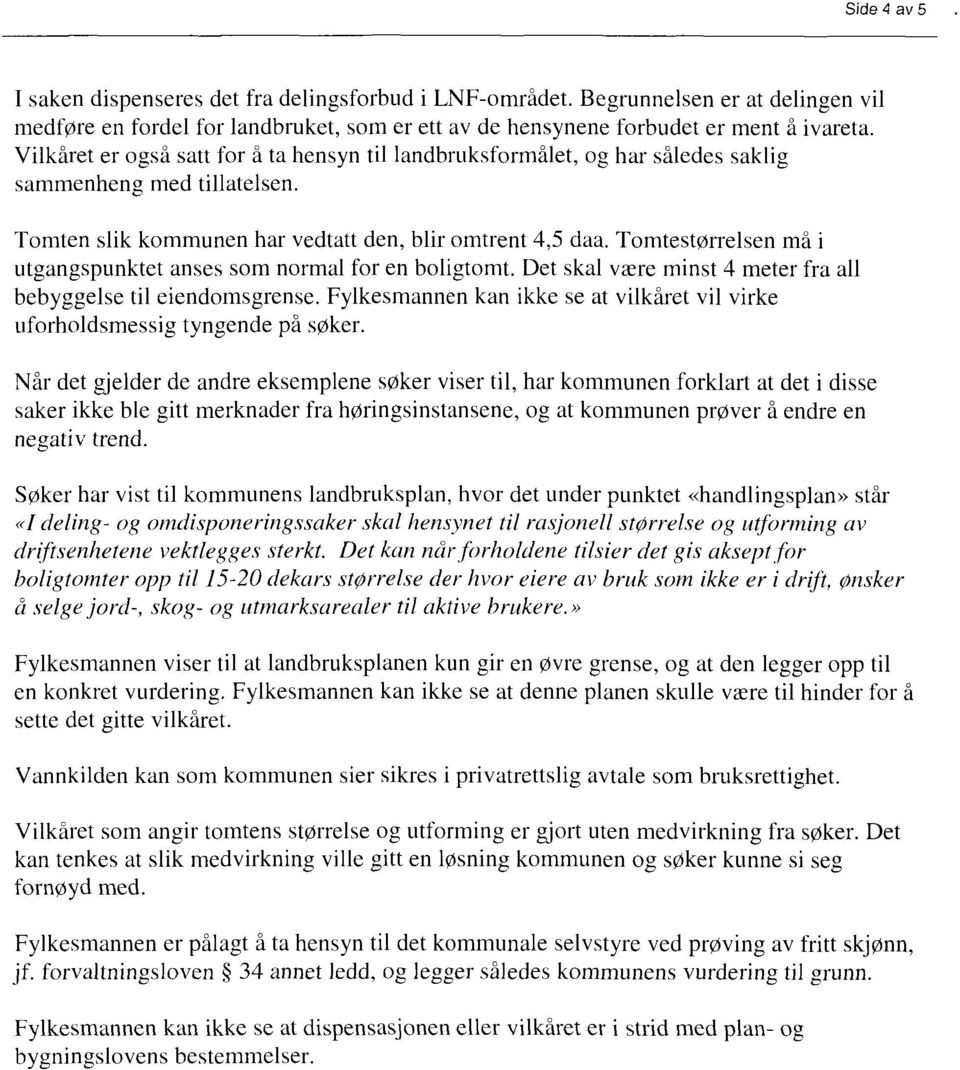 Tomtestørrelsen må i utgangspunktet anses som normal for en boligtomt. Det skal være minst 4 meter fra all bebyggelse til eiendomsgrense.