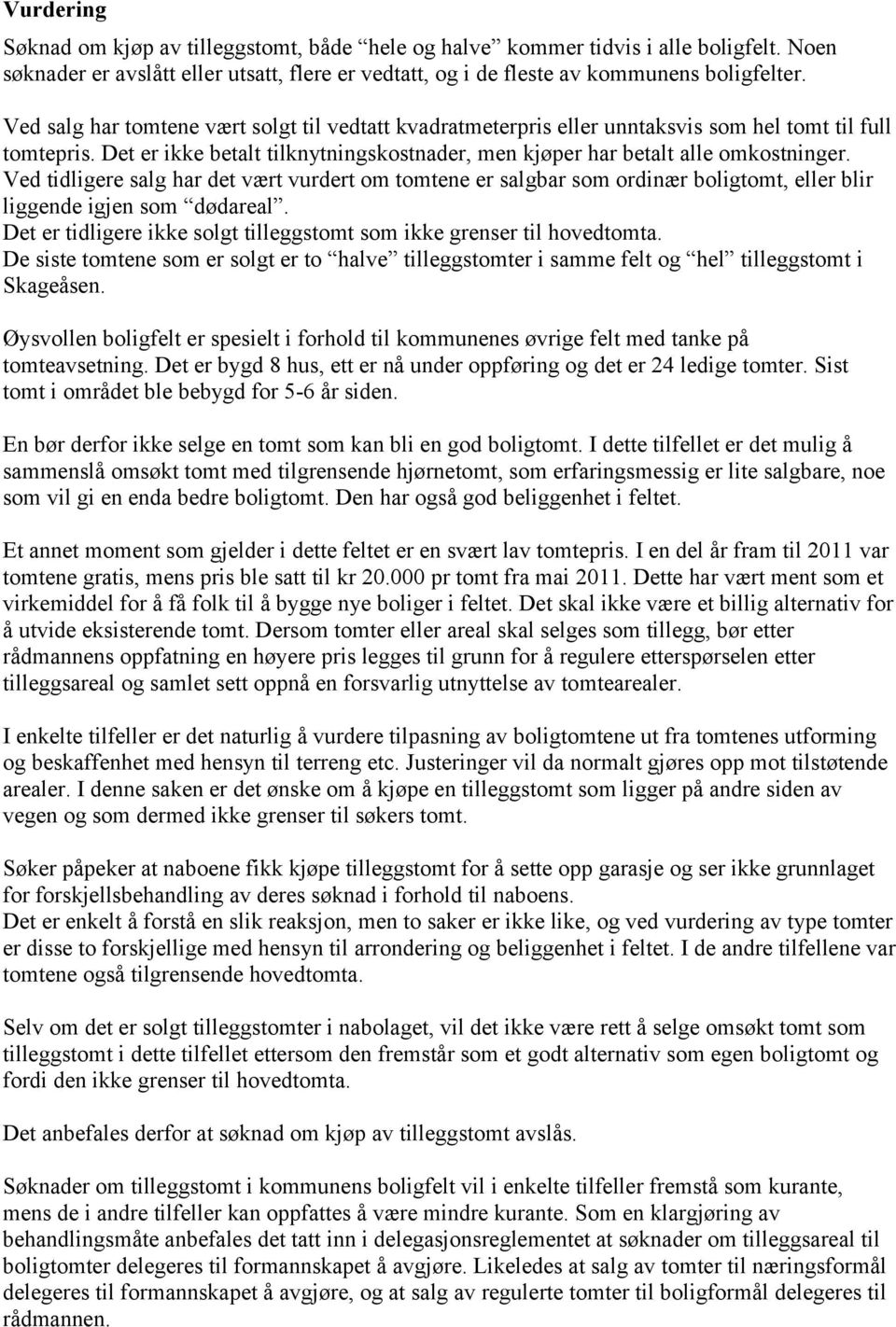 Ved tidligere salg har det vært vurdert om tomtene er salgbar som ordinær boligtomt, eller blir liggende igjen som dødareal. Det er tidligere ikke solgt tilleggstomt som ikke grenser til hovedtomta.