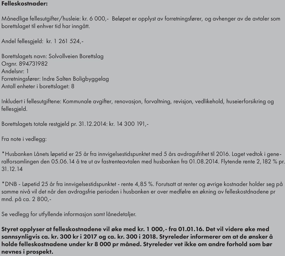 894731982 Andelsnr: 1 Forretningsfører: Indre Salten Boligbyggelag Antall enheter i borettslaget: 8 Inkludert i fellesutgiftene: Kommunale avgifter, renovasjon, forvaltning, revisjon, vedlikehold,