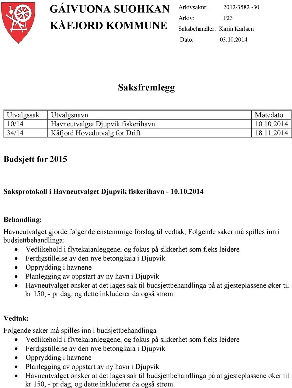 eks leidere Ferdigstillelse av den nye betongkaia i Djupvik Opprydding i havnene Planlegging av oppstart av ny havn i Djupvik Havneutvalget ønsker at det lages sak til budsjettbehandlinga på at