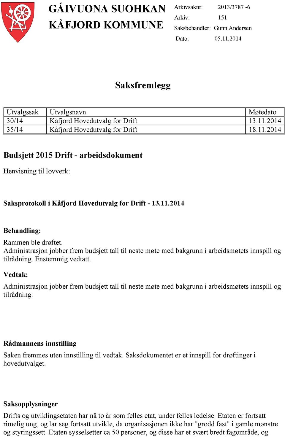 Administrasjon jobber frem budsjett tall til neste møte med bakgrunn i arbeidsmøtets innspill og tilrådning. Enstemmig vedtatt.