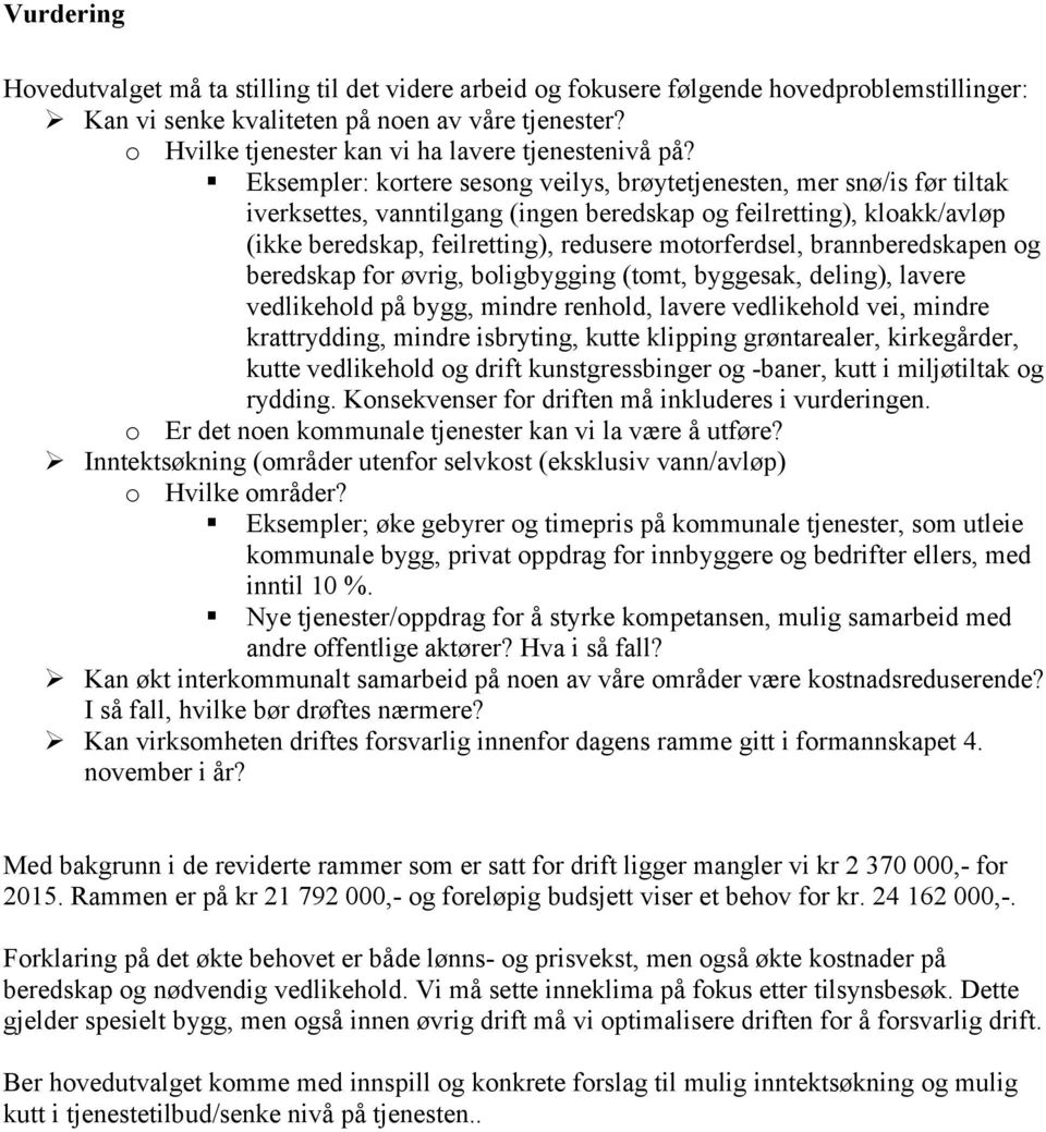 Eksempler: kortere sesong veilys, brøytetjenesten, mer snø/is før tiltak iverksettes, vanntilgang (ingen beredskap og feilretting), kloakk/avløp (ikke beredskap, feilretting), redusere motorferdsel,