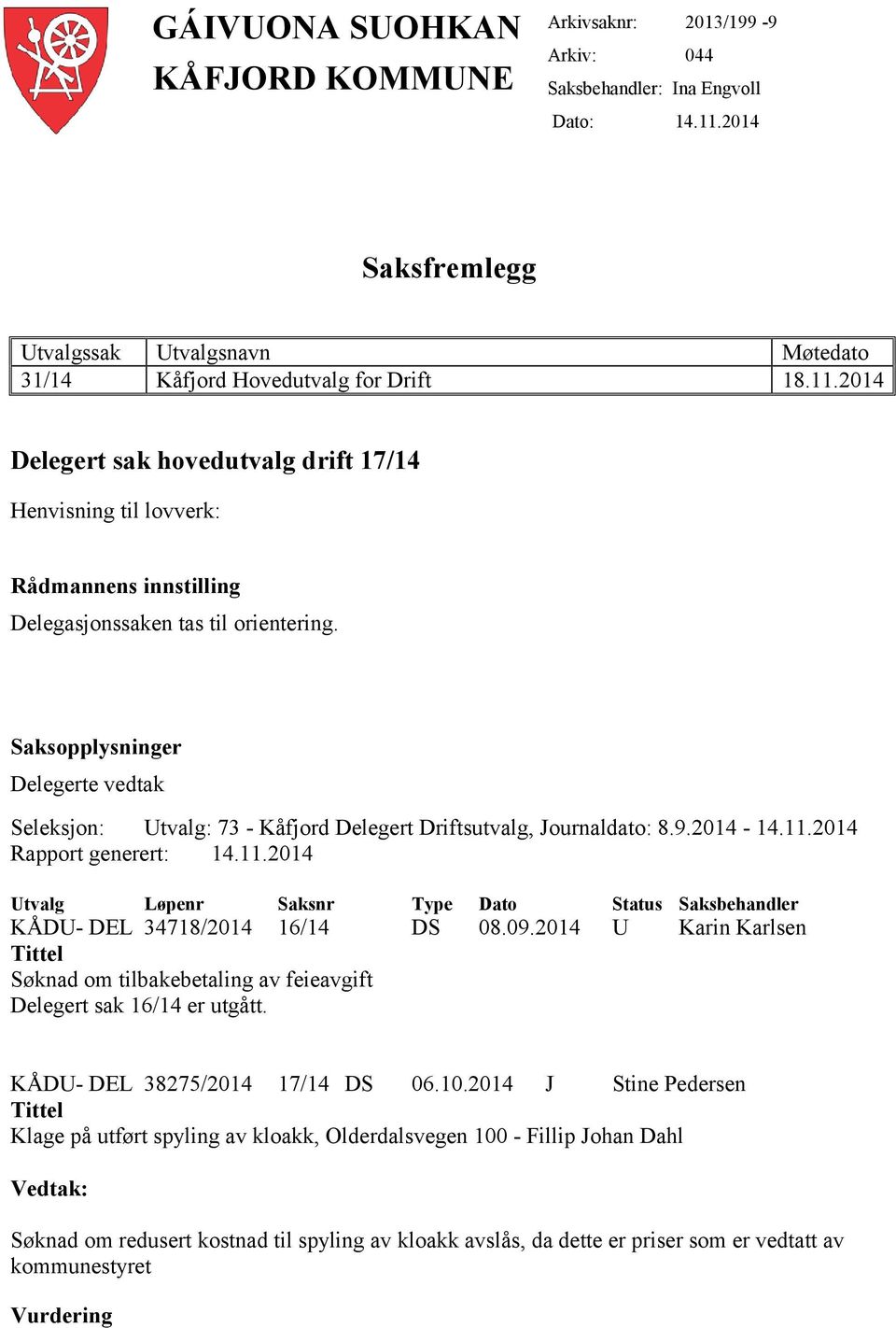 214 Delegert sak hovedutvalg drift 17/14 Henvisning til lovverk: Rådmannens innstilling Delegasjonssaken tas til orientering.