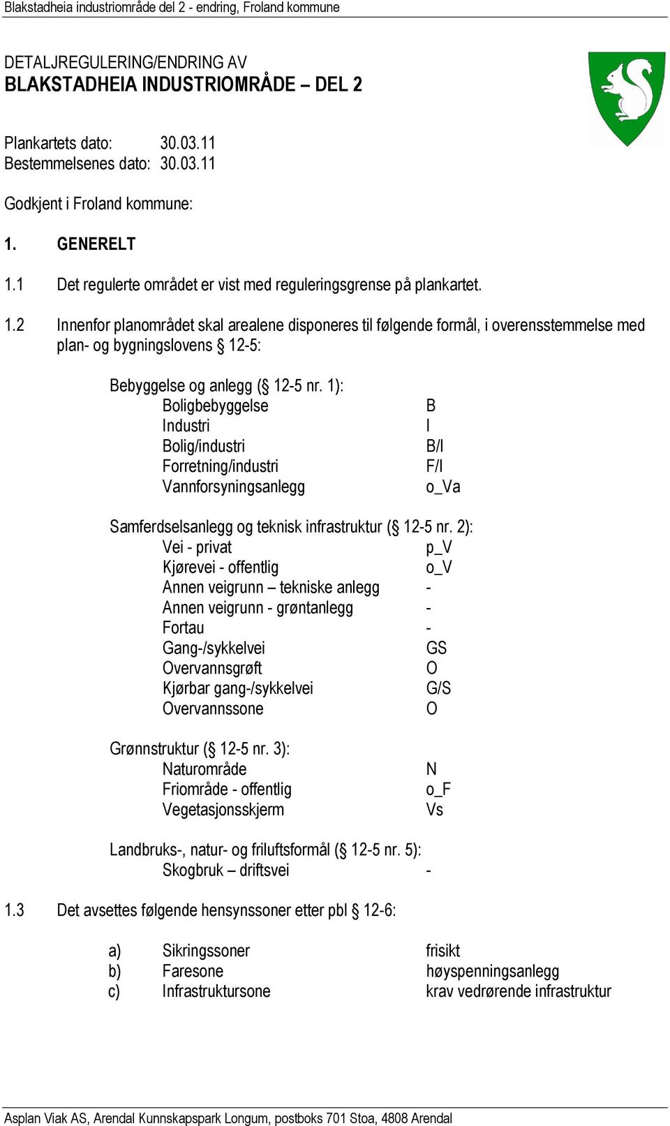 2 Innenfor planområdet skal arealene disponeres til følgende formål, i overensstemmelse med plan- og bygningslovens 12-5: Bebyggelse og anlegg ( 12-5 nr.