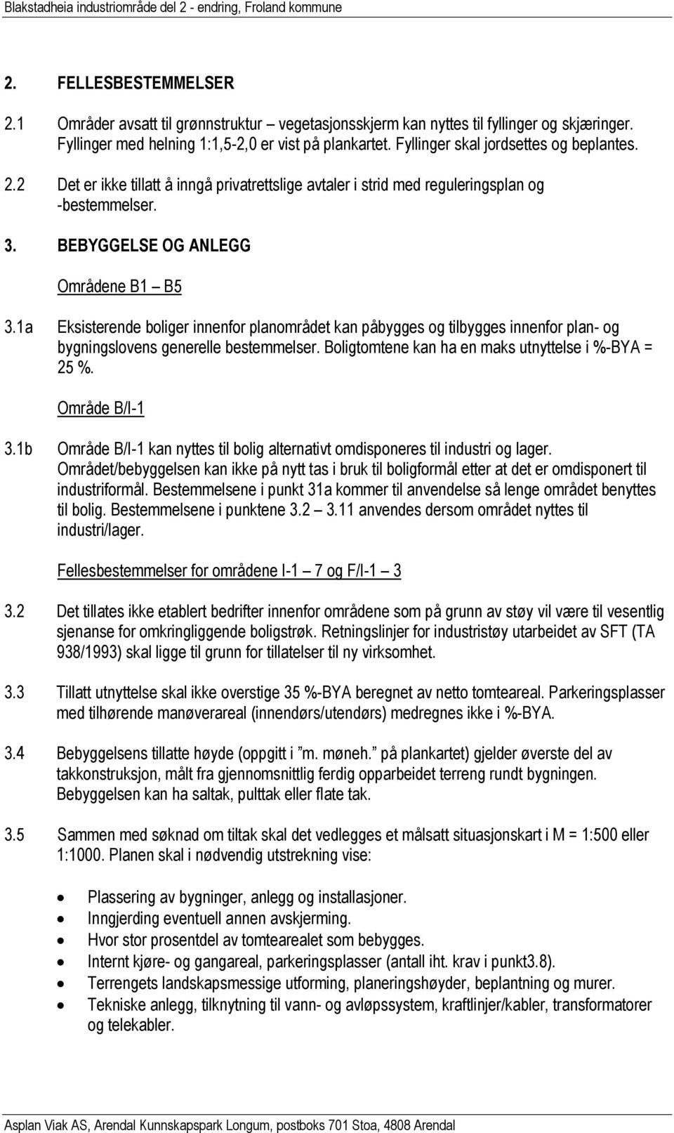 1a Eksisterende boliger innenfor planområdet kan påbygges og tilbygges innenfor plan- og bygningslovens generelle bestemmelser. Boligtomtene kan ha en maks utnyttelse i %-BYA = 25 %. Område B/I-1 3.