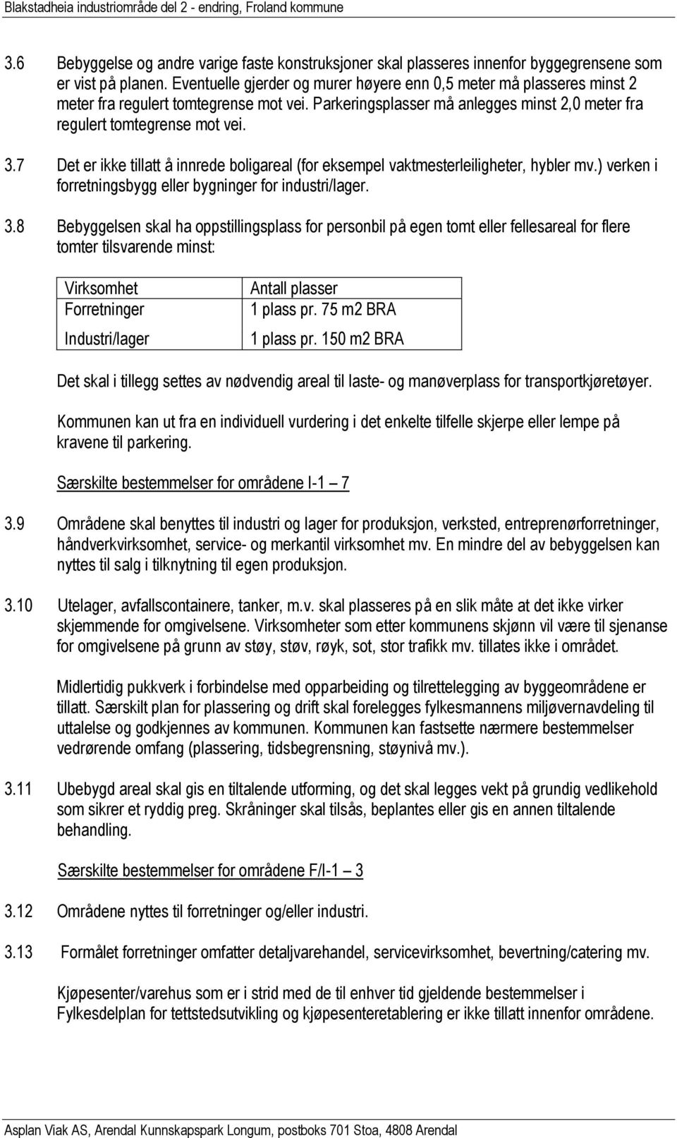 7 Det er ikke tillatt å innrede boligareal (for eksempel vaktmesterleiligheter, hybler mv.) verken i forretningsbygg eller bygninger for industri/lager. 3.