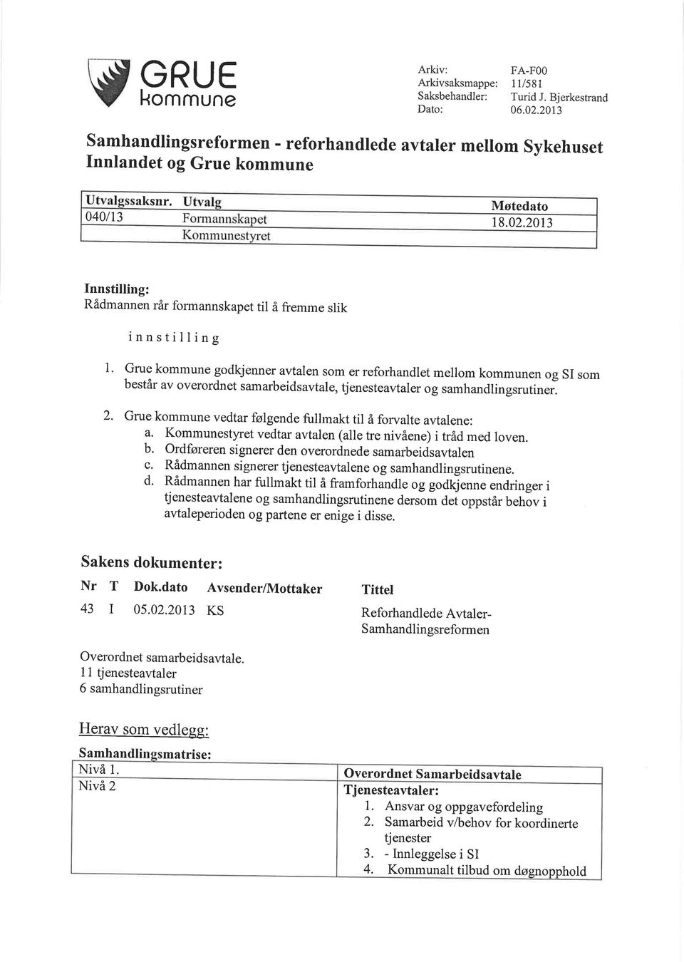 2013 Innstilling: Rådmannen rår formannskapet til å fremme slik innstilling 1 Grue kommune godkjenner avtalen som er reforhandlet mellom kommunen og SI som består av overordnet samarbeidsavtale,