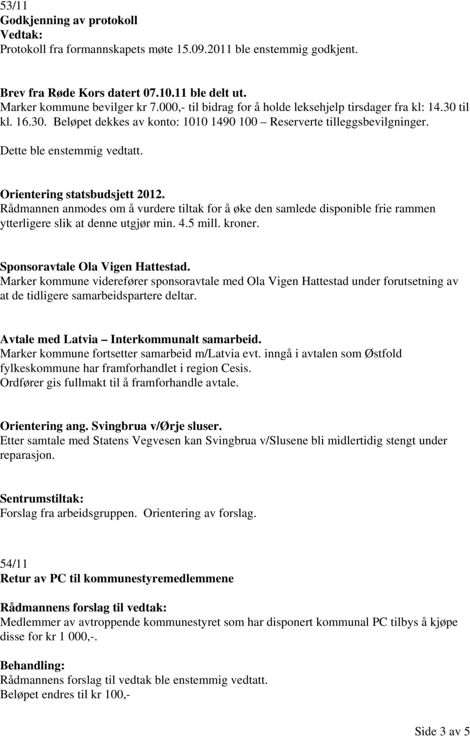 Orientering statsbudsjett 2012. Rådmannen anmodes om å vurdere tiltak for å øke den samlede disponible frie rammen ytterligere slik at denne utgjør min. 4.5 mill. kroner.