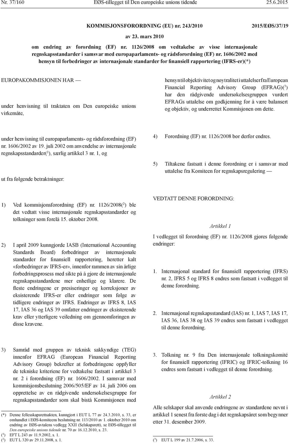 1606/2002 med hensyn til forbedringer av internasjonale standarder for finansiell rapportering (IFRS-er)(*) EUROPAKOMMISJONEN HAR under henvisning til traktaten om Den europeiske unions virkemåte,