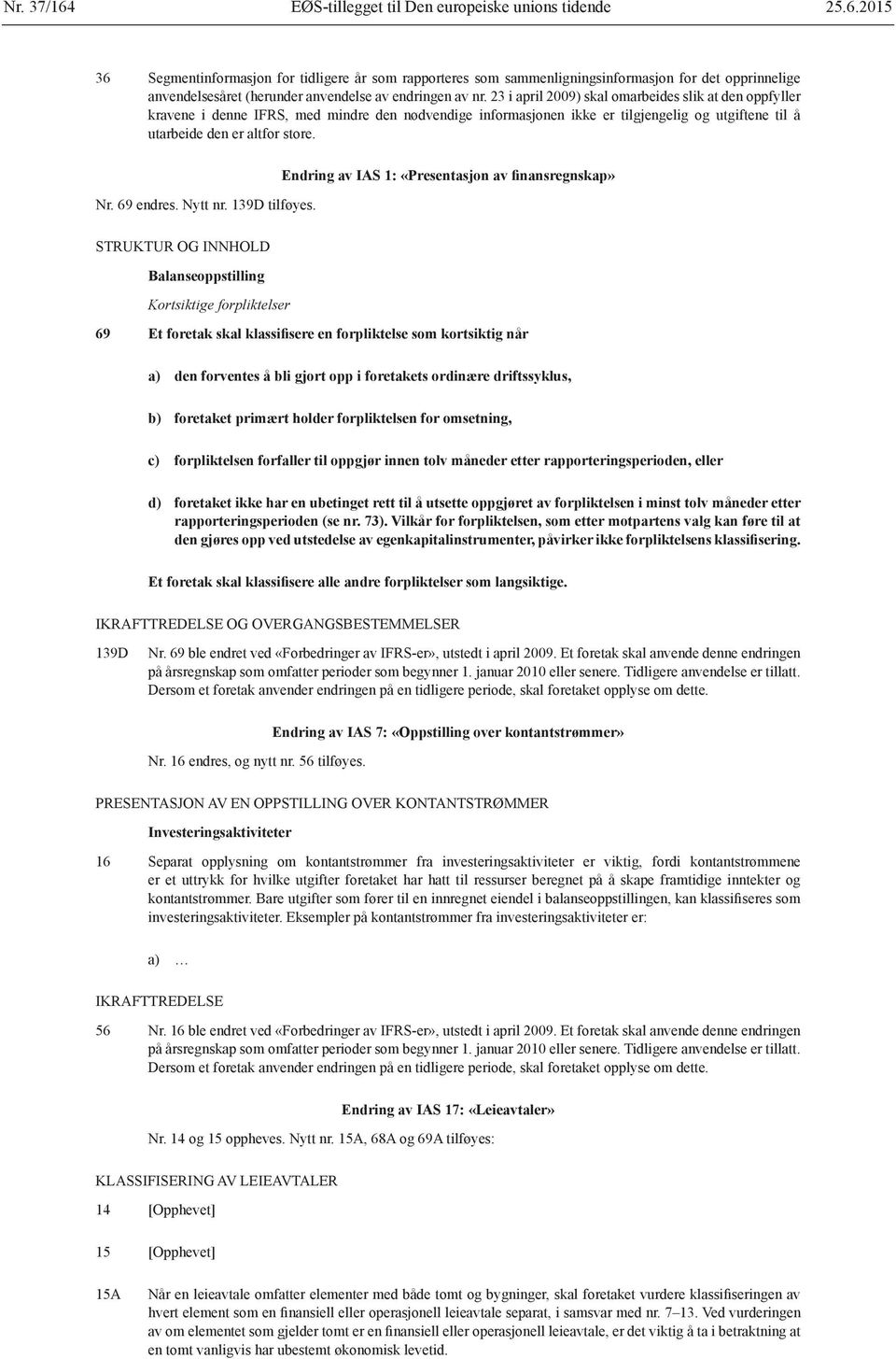 23 i april 2009) skal omarbeides slik at den oppfyller kravene i denne IFRS, med mindre den nødvendige informasjonen ikke er tilgjengelig og utgiftene til å utarbeide den er altfor store. Nr.