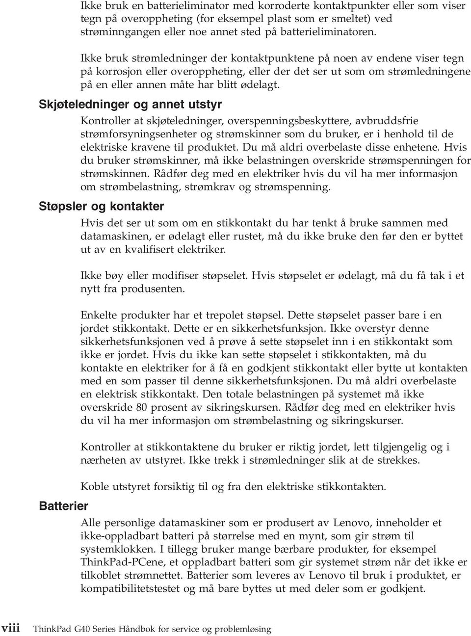 Skjøteledninger og annet utstyr Kontroller at skjøteledninger, overspenningsbeskyttere, avbruddsfrie strømforsyningsenheter og strømskinner som du bruker, er i henhold til de elektriske kravene til