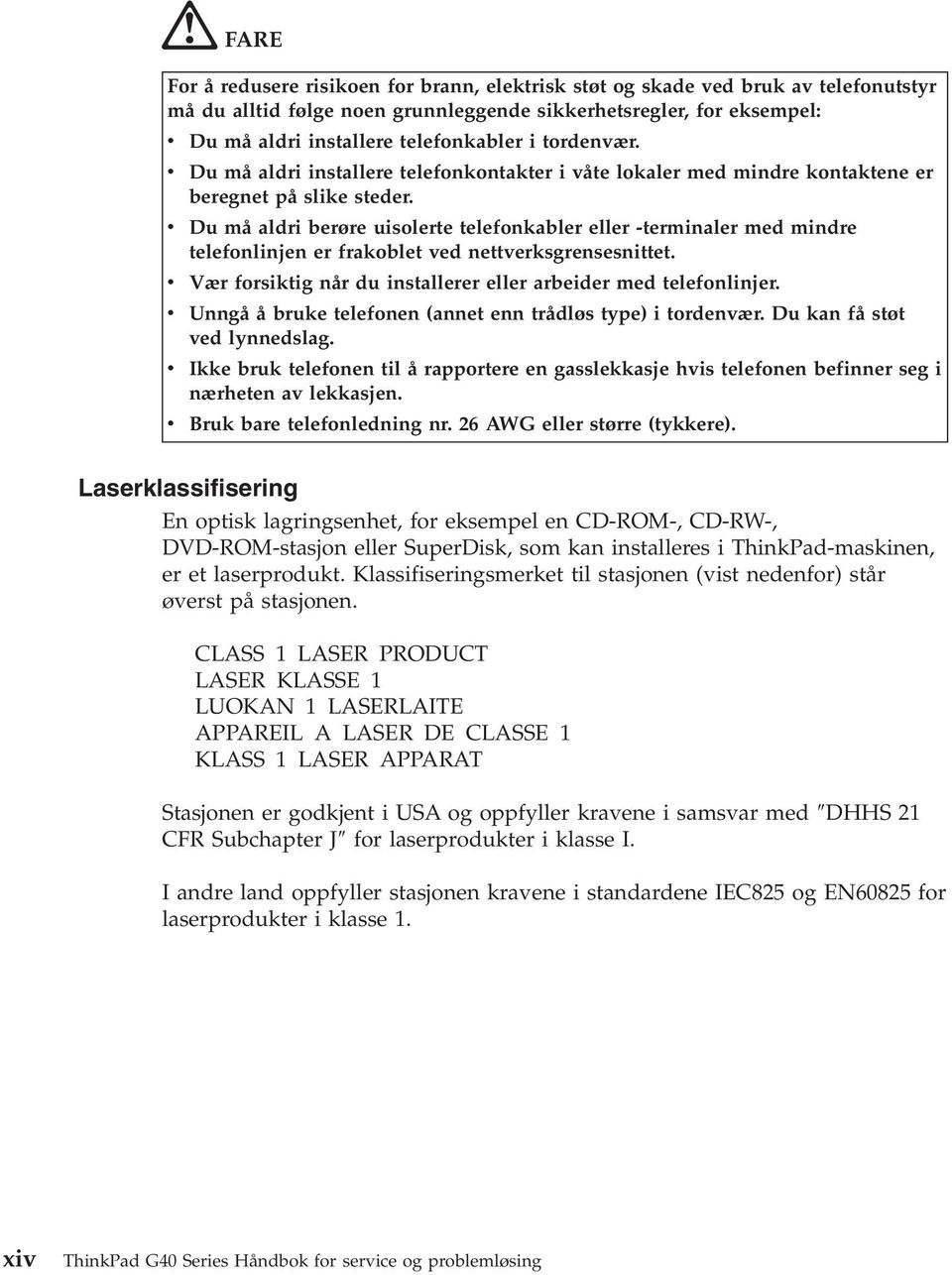 v Du må aldri berøre uisolerte telefonkabler eller -terminaler med mindre telefonlinjen er frakoblet ved nettverksgrensesnittet. v Vær forsiktig når du installerer eller arbeider med telefonlinjer.