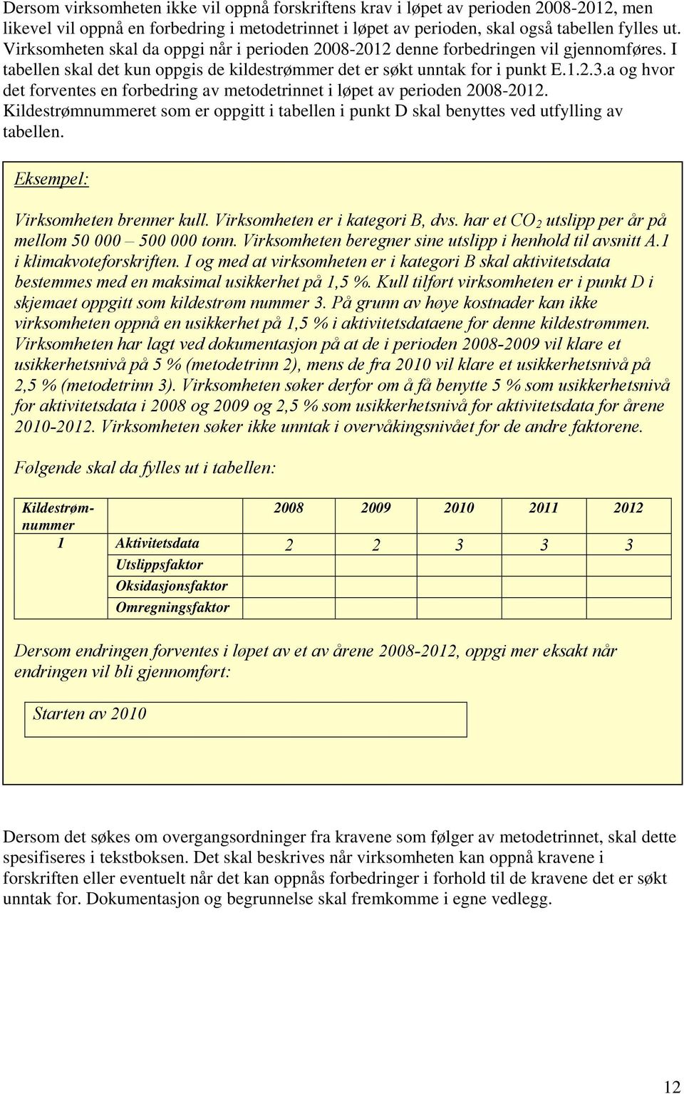 a og hvor det forventes en forbedring av metodetrinnet i løpet av perioden 2008-2012. Kildestrømnummeret som er oppgitt i tabellen i punkt D skal benyttes ved utfylling av tabellen.