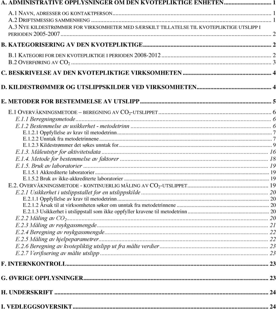 KILDESTRØMMER OG UTSLIPPSKILDER VED VIRKSOMHETEN... 4 E. METODER FOR BESTEMMELSE AV UTSLIPP... 5 E.1 OVERVÅKNINGSMETODE BEREGNING AV CO 2 -UTSLIPPET... 6 E.1.1 Beregningsmetode... 6 E.1.2 Bestemmelse av usikkerhet - metodetrinn.