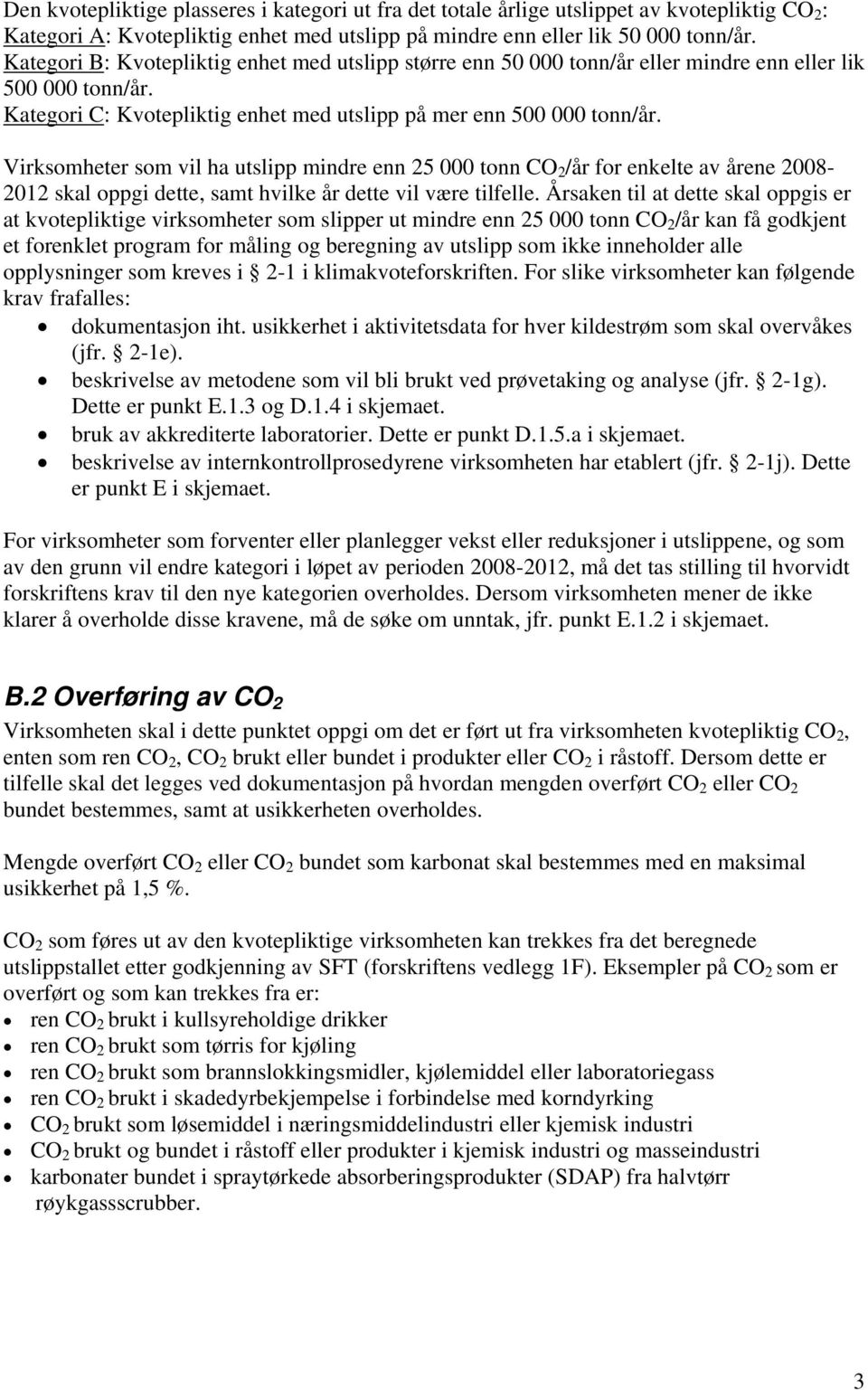 Virksomheter som vil ha utslipp mindre enn 25 000 tonn CO 2 /år for enkelte av årene 2008-2012 skal oppgi dette, samt hvilke år dette vil være tilfelle.