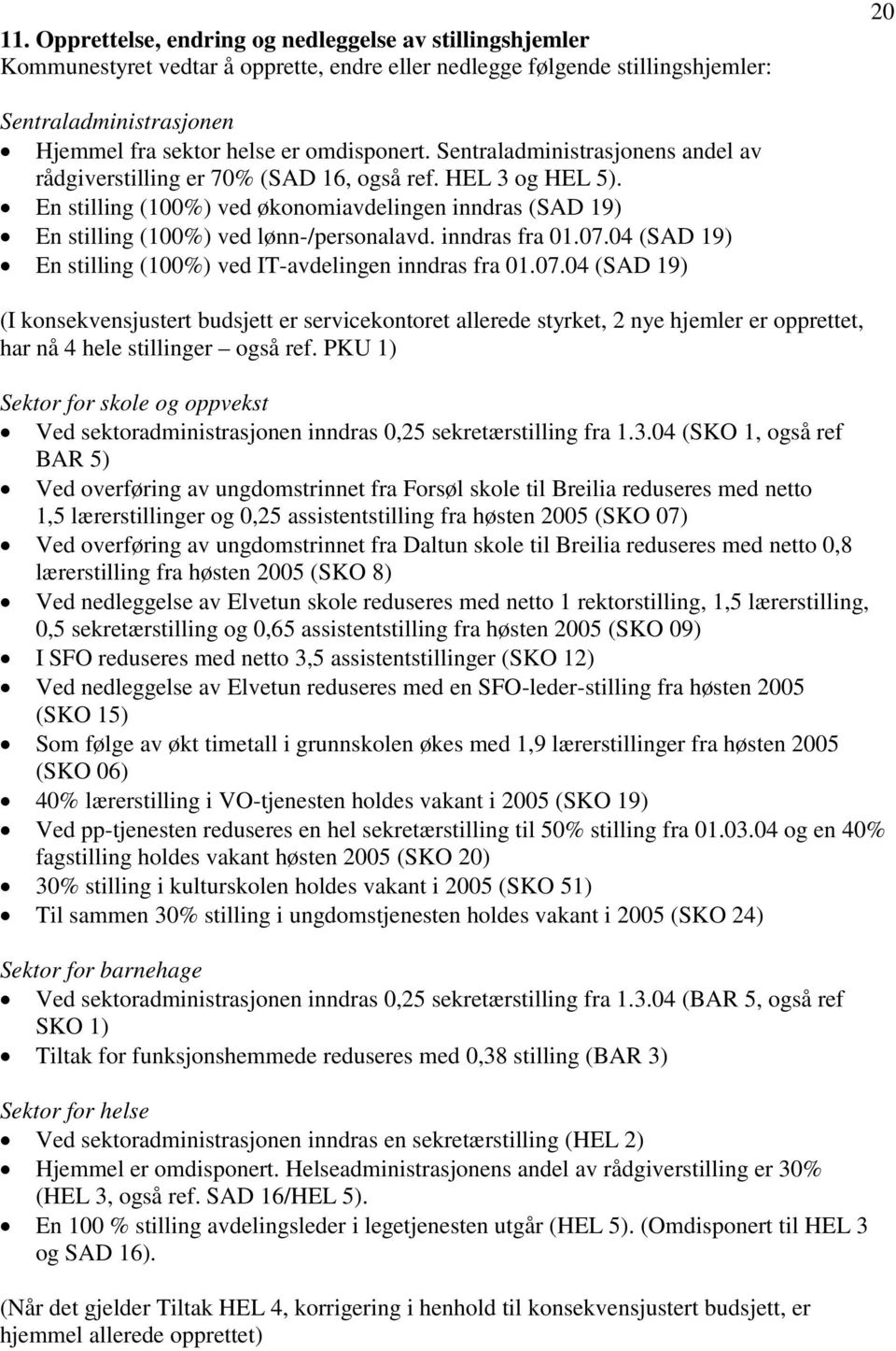 En stilling (100%) ved økonomiavdelingen inndras (SAD 19) En stilling (100%) ved lønn-/personalavd. inndras fra 01.07.