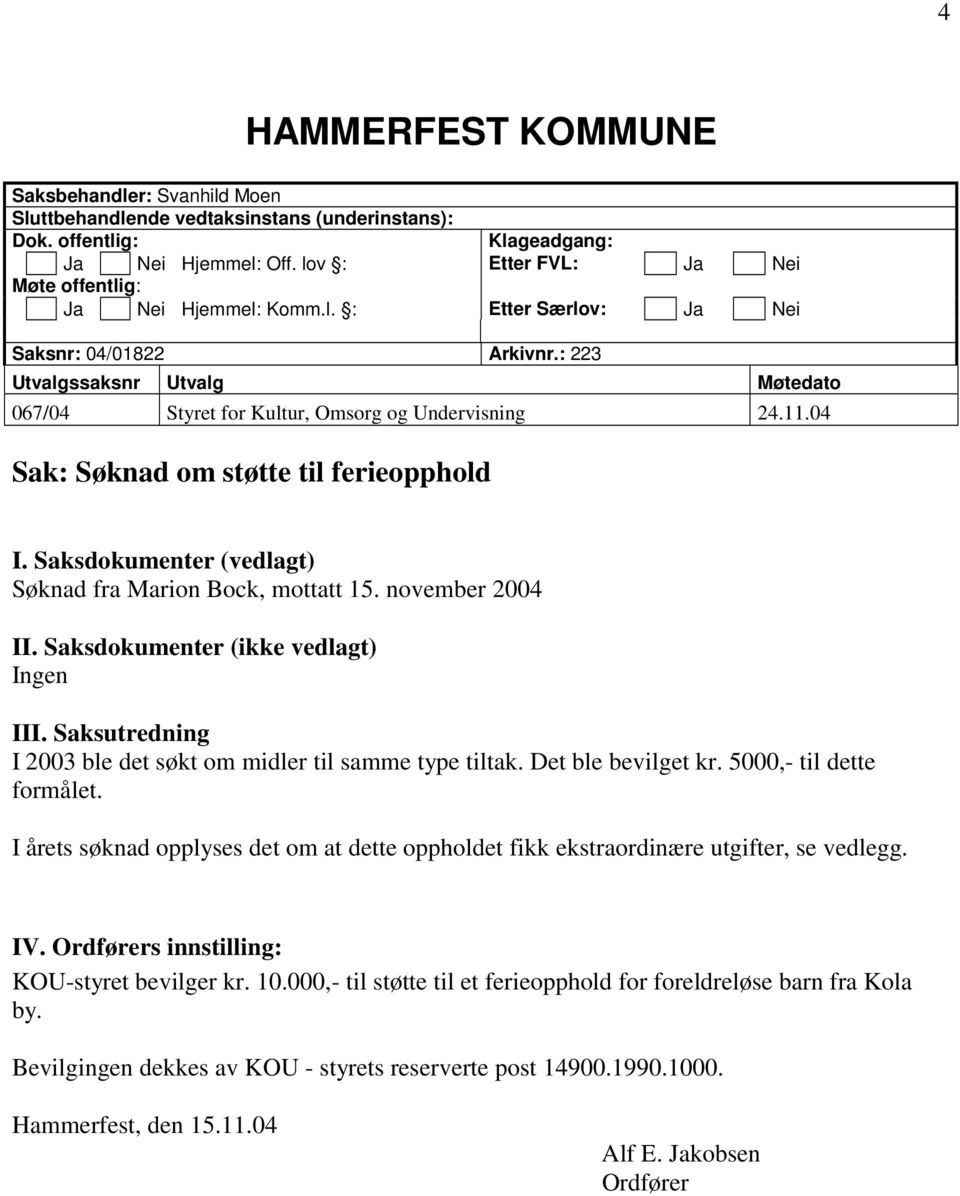 11.04 Sak: Søknad om støtte til ferieopphold I. Saksdokumenter (vedlagt) Søknad fra Marion Bock, mottatt 15. november 2004 II. Saksdokumenter (ikke vedlagt) Ingen III.