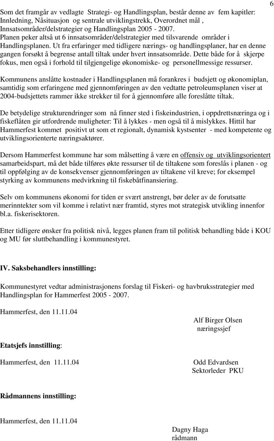 Ut fra erfaringer med tidligere nærings- og handlingsplaner, har en denne gangen forsøkt å begrense antall tiltak under hvert innsatsområde.