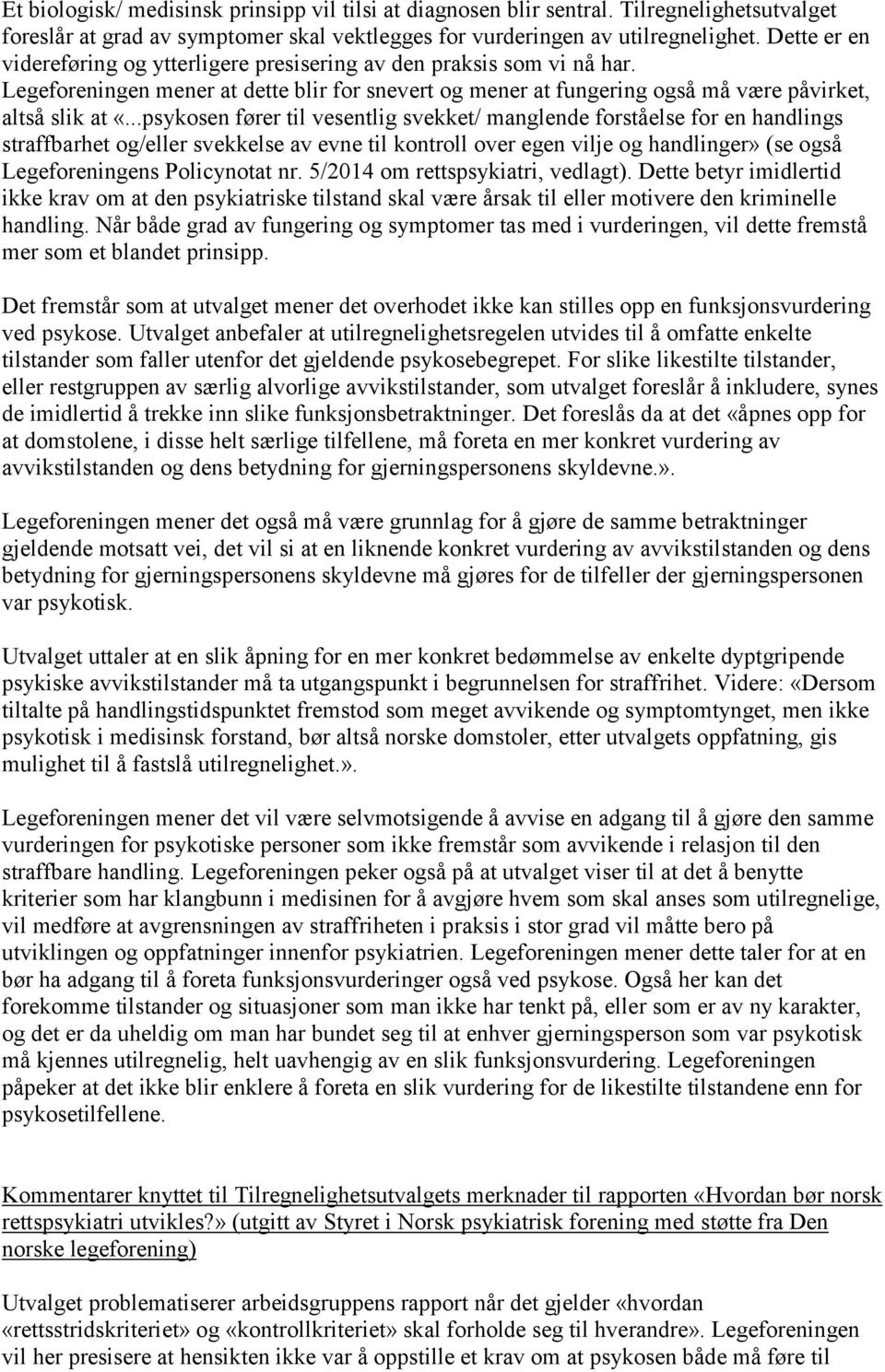 ..psykosen fører til vesentlig svekket/ manglende forståelse for en handlings straffbarhet og/eller svekkelse av evne til kontroll over egen vilje og handlinger» (se også Legeforeningens Policynotat nr.