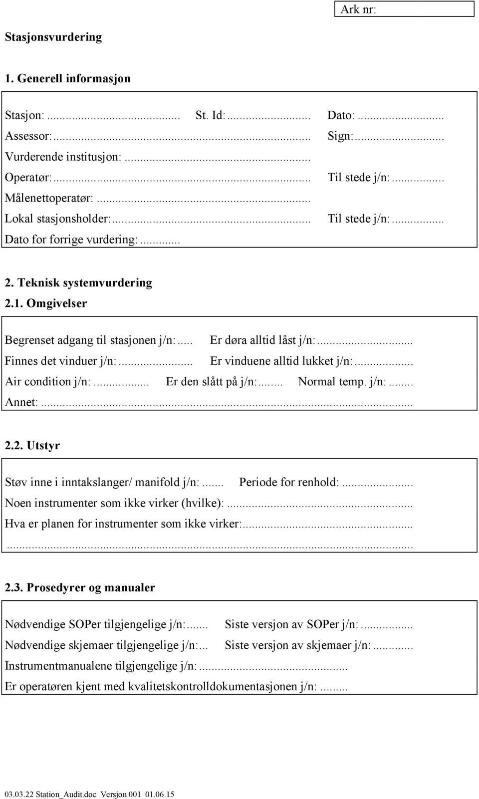 .. Er vinduene alltid lukket j/n:... Air condition j/n:... Er den slått på j/n:... Normal temp. j/n:... Annet:... 2.2. Utstyr Støv inne i inntakslanger/ manifold j/n:... Periode for renhold:.