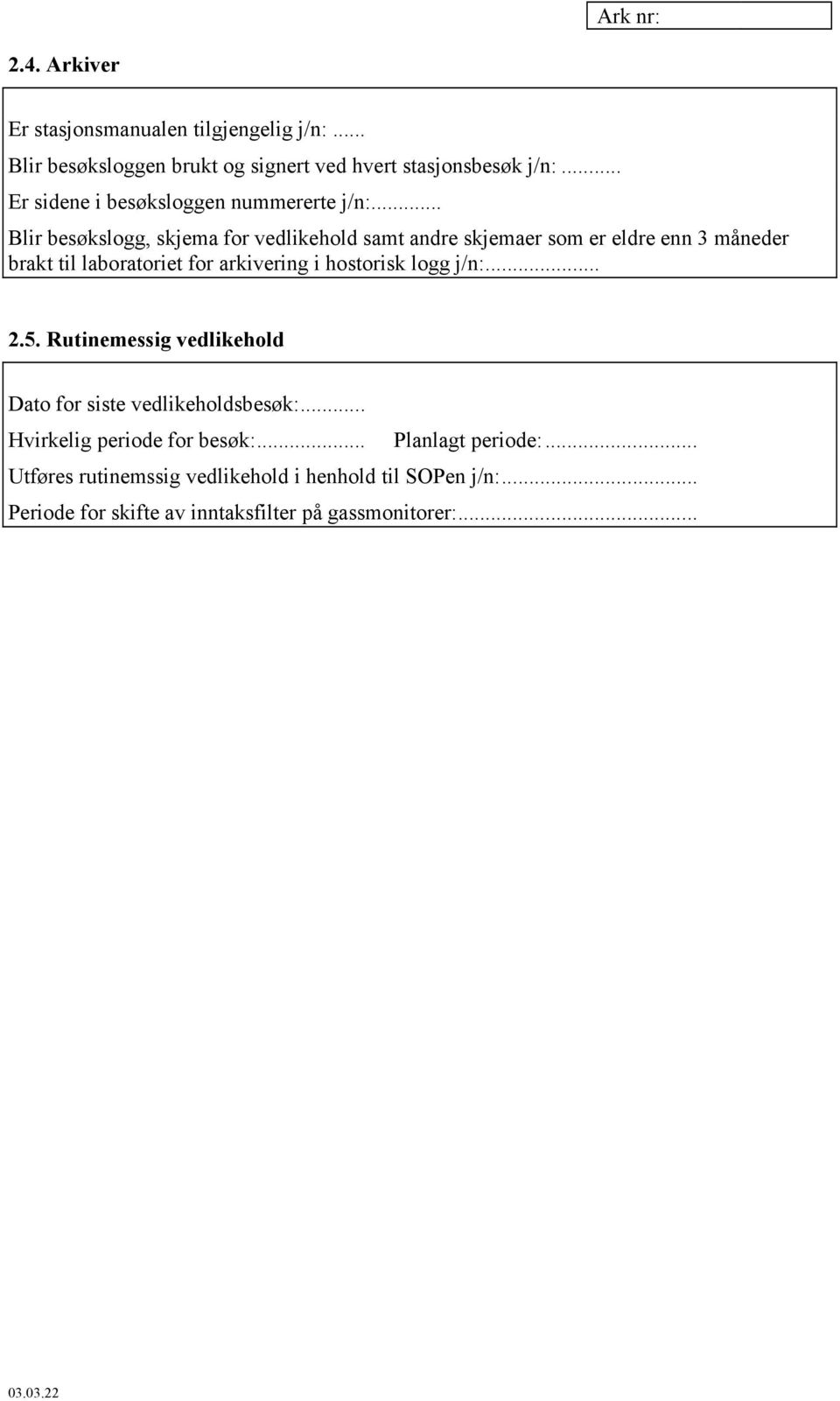 .. Blir besøkslogg, skjema for vedlikehold samt andre skjemaer som er eldre enn 3 måneder brakt til laboratoriet for arkivering i hostorisk