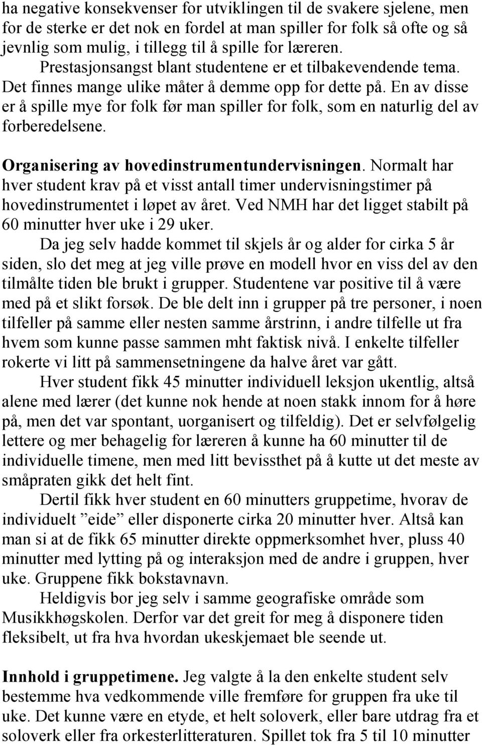 En av disse er å spille mye for folk før man spiller for folk, som en naturlig del av forberedelsene. Organisering av hovedinstrumentundervisningen.