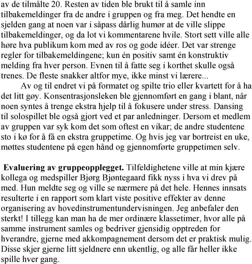 Det var strenge regler for tilbakemeldingene; kun én positiv samt én konstruktiv melding fra hver person. Evnen til å fatte seg i korthet skulle også trenes.