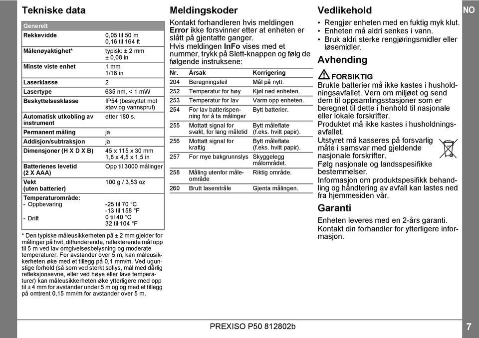 instrument Permanent måling ja Addisjon/subtraksjon ja Dimensjoner (H X D X B) 45 x 115 x 30 mm 1,8 x 4,5 x 1,5 in Batterienes levetid Opp til 3000 målinger (2 X AAA) Vekt 100 g / 3,53 oz (uten