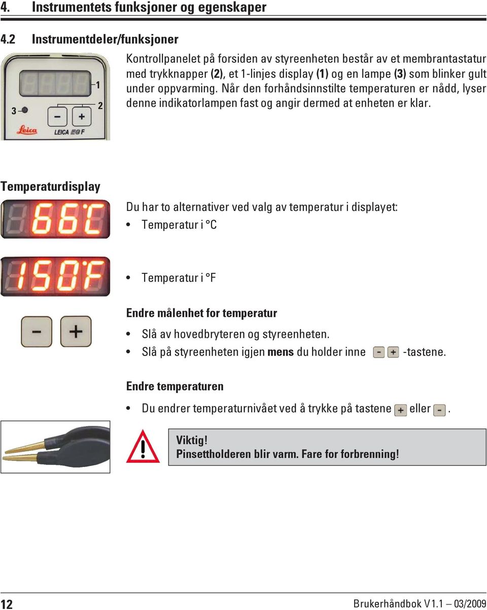 under oppvarming. Når den forhåndsinnstilte temperaturen er nådd, lyser denne indikatorlampen fast og angir dermed at enheten er klar.