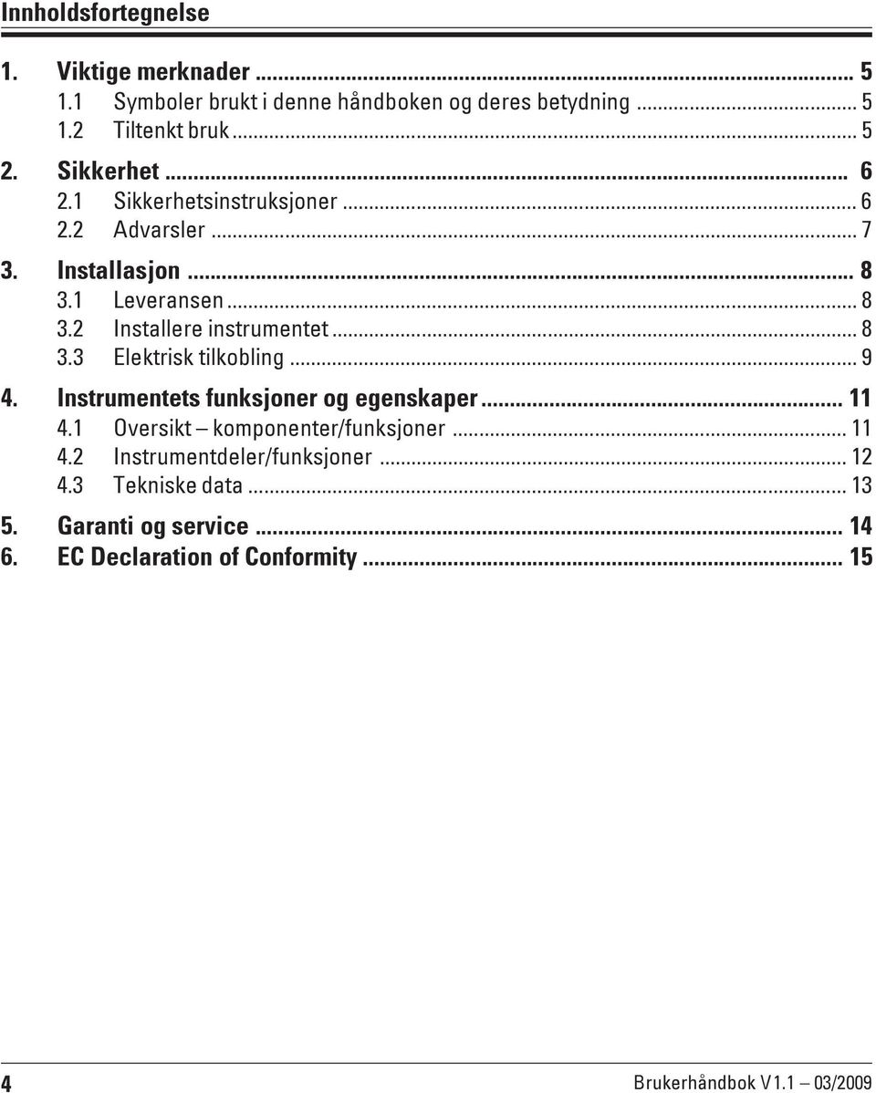 .. 8 3.3 Elektrisk tilkobling... 9 4. Instrumentets funksjoner og egenskaper... 11 4.1 Oversikt komponenter/funksjoner... 11 4.2 Instrumentdeler/funksjoner.