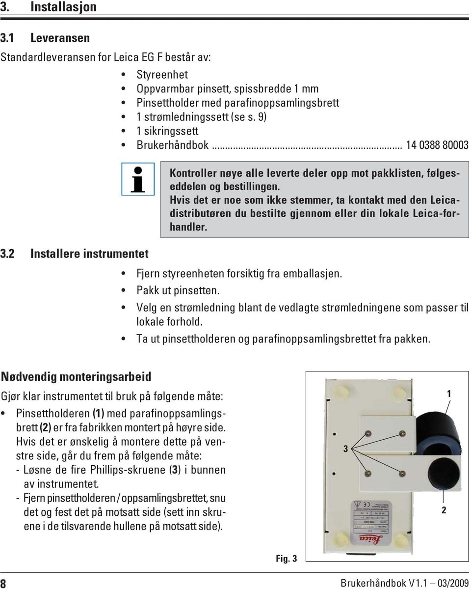 Hvis det er noe som ikke stemmer, ta kontakt med den Leicadistributøren du bestilte gjennom eller din lokale Leica-forhandler. 3.2 Installere instrumentet Fjern styreenheten forsiktig fra emballasjen.