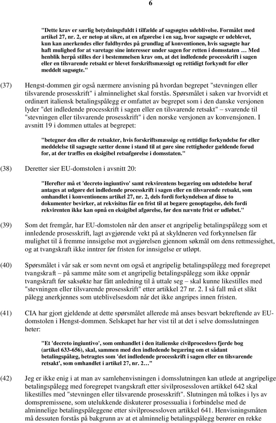 interesser under sagen for retten i domsstaten Med henblik herpå stilles der i bestemmelsen krav om, at det indledende processkrift i sagen eller en tilsvarende retsakt er blevet forskriftsmæssigt og