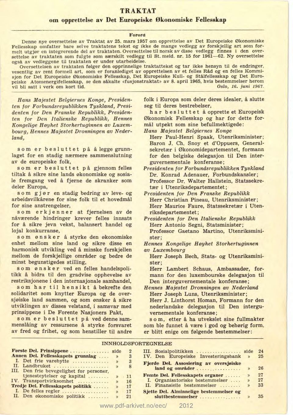 Oversettelse til norsk av disse vedlegg finnes i den oversettelse av traktaten som fulgte som særskilt vedlegg til St. meld. nr. 15 for 1961-62.