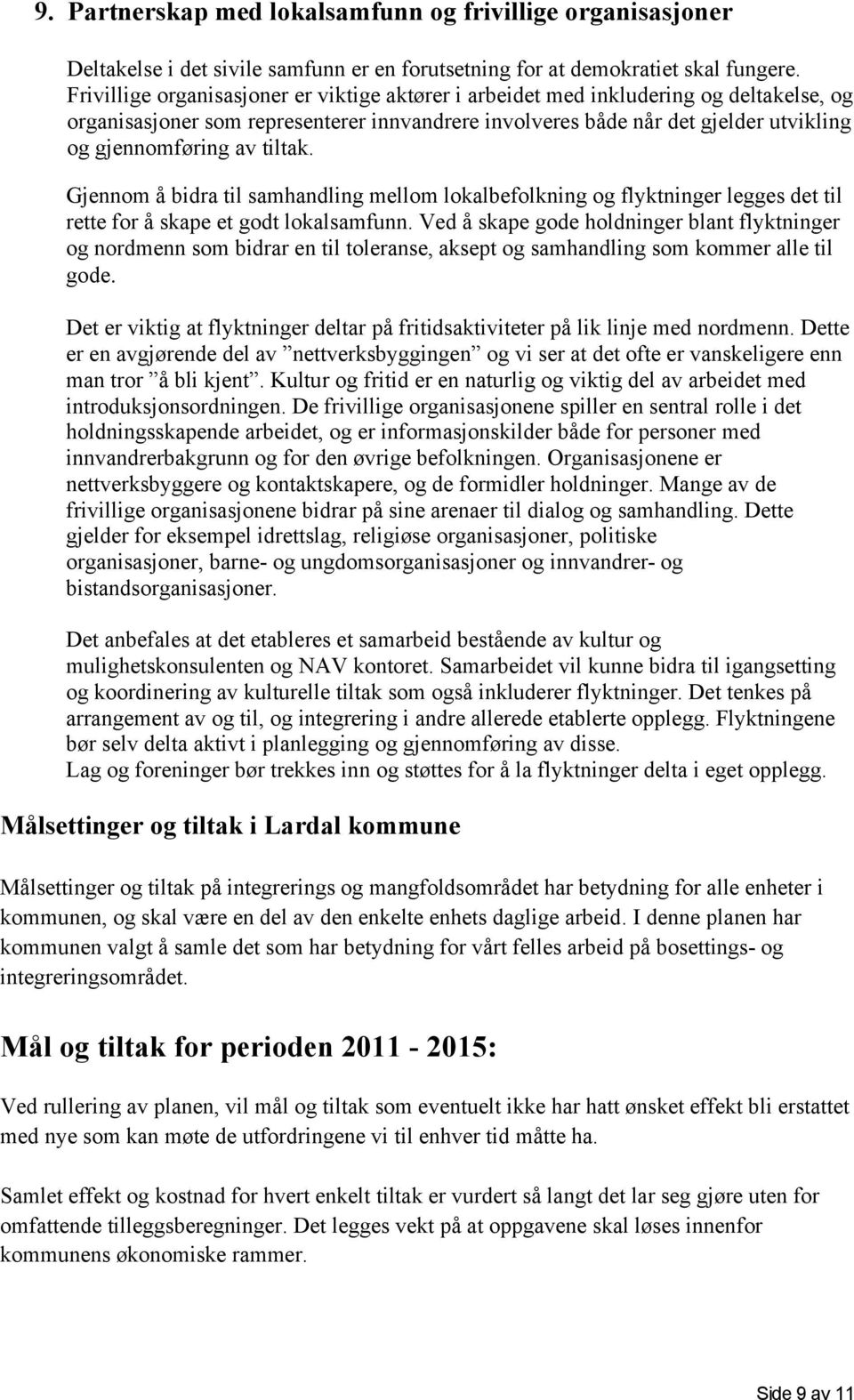 tiltak. Gjennom å bidra til samhandling mellom lokalbefolkning og flyktninger legges det til rette for å skape et godt lokalsamfunn.