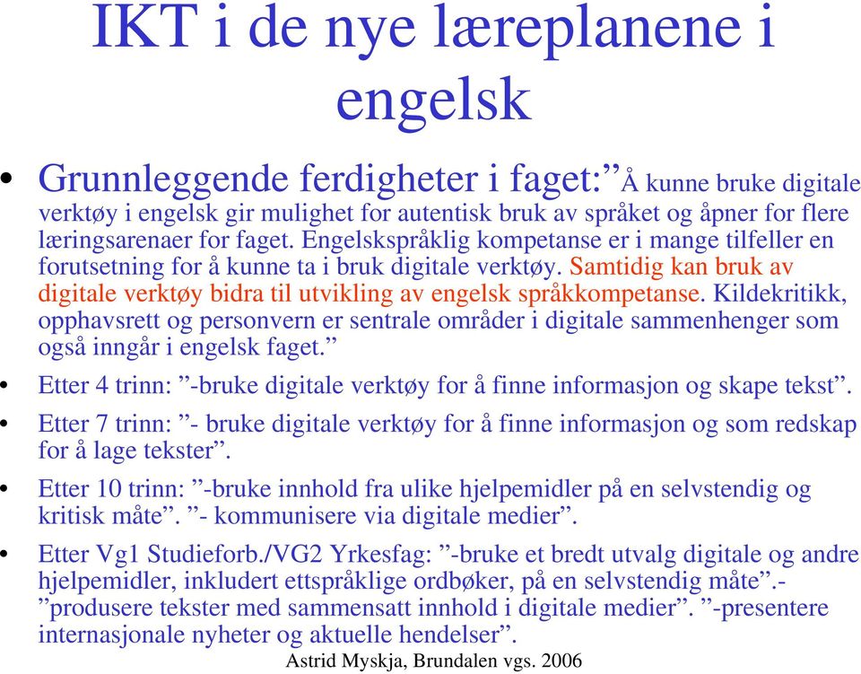 Kildekritikk, opphavsrett og personvern er sentrale områder i digitale sammenhenger som også inngår i engelsk faget. Etter 4 trinn: -bruke digitale verktøy for å finne informasjon og skape tekst.