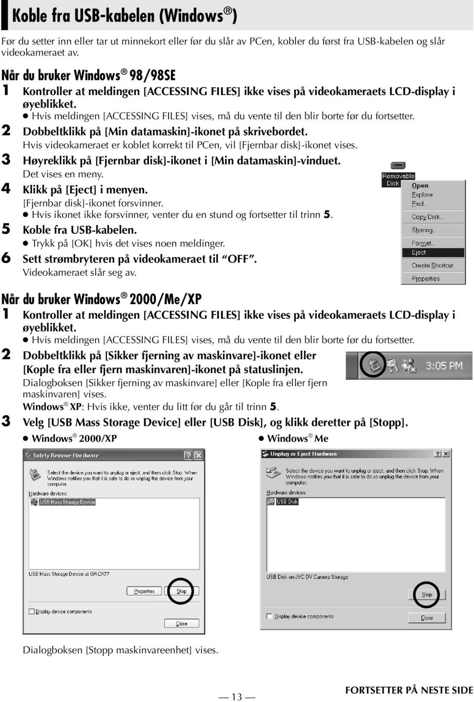 Hvis meldingen [ACCESSING FILES] vises, må du vente til den blir borte før du fortsetter. 2 Dobbeltklikk på [Min datamaskin]-ikonet på skrivebordet.