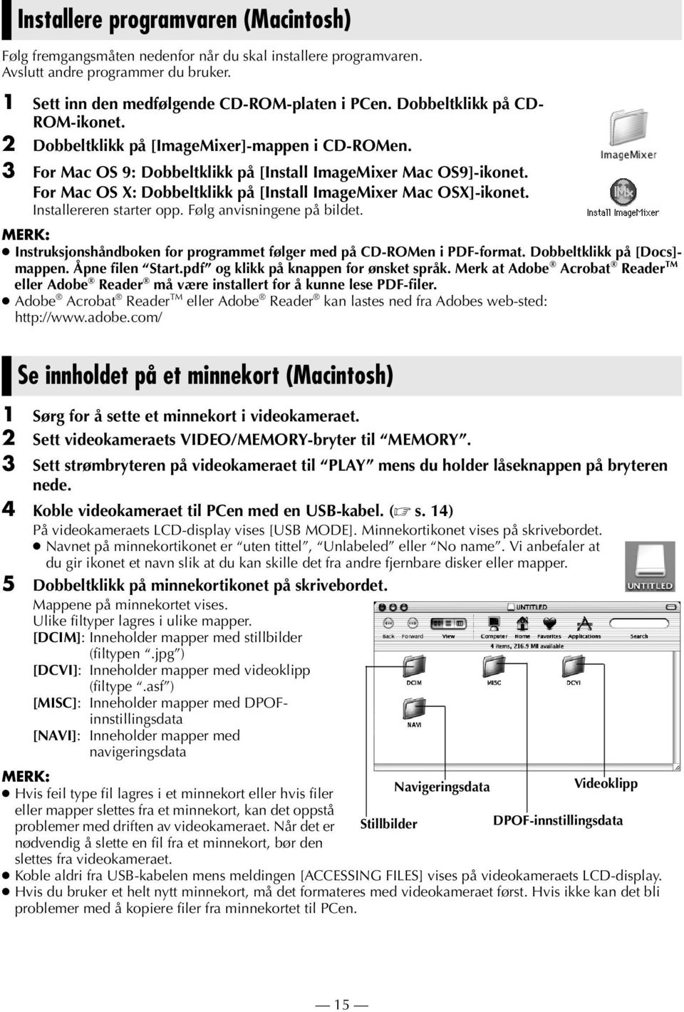 For Mac OS X: Dobbeltklikk på [Install ImageMixer Mac OSX]-ikonet. Installereren starter opp. Følg anvisningene på bildet. Instruksjonshåndboken for programmet følger med på CD-ROMen i PDF-format.