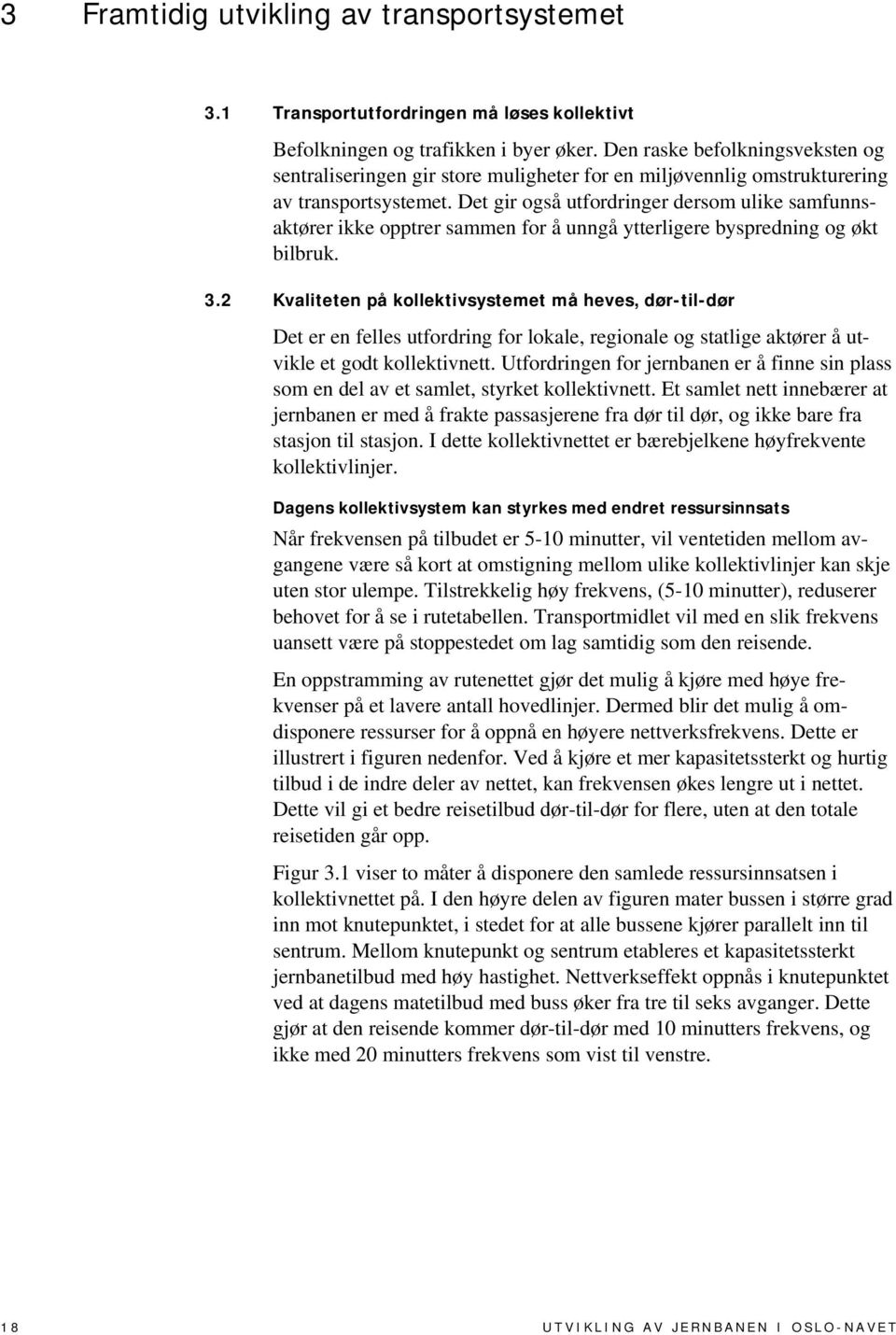 Det gir også utfordringer dersom ulike samfunnsaktører ikke opptrer sammen for å unngå ytterligere byspredning og økt bilbruk. 3.