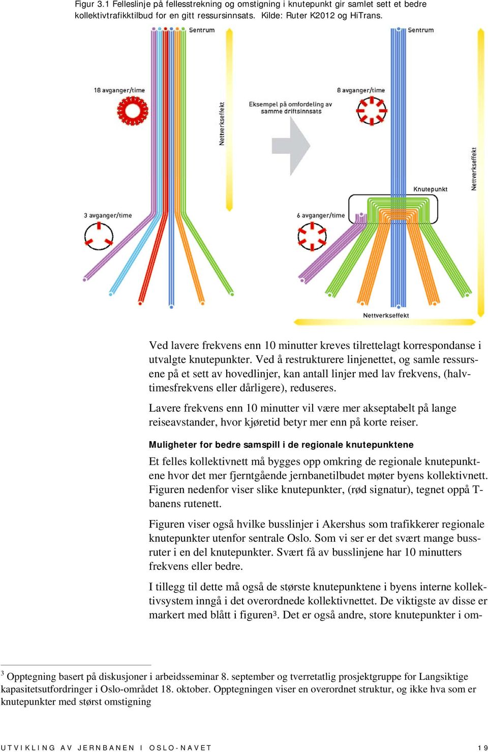 Ved å restrukturere linjenettet, og samle ressursene på et sett av hovedlinjer, kan antall linjer med lav frekvens, (halvtimesfrekvens eller dårligere), reduseres.