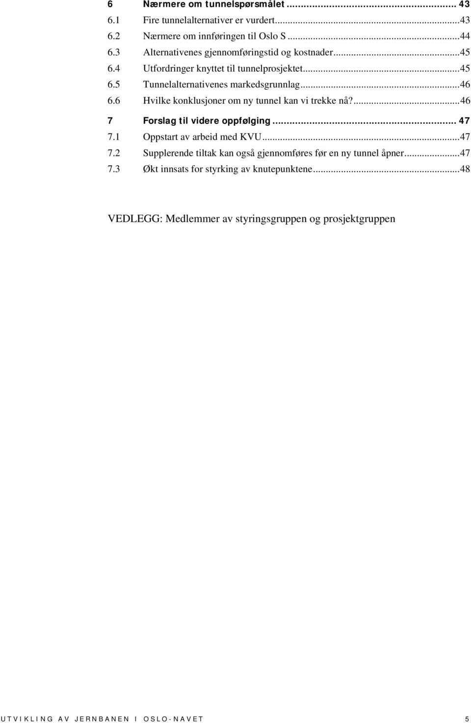 6 Hvilke konklusjoner om ny tunnel kan vi trekke nå?...46 7 Forslag til videre oppfølging... 47 7.