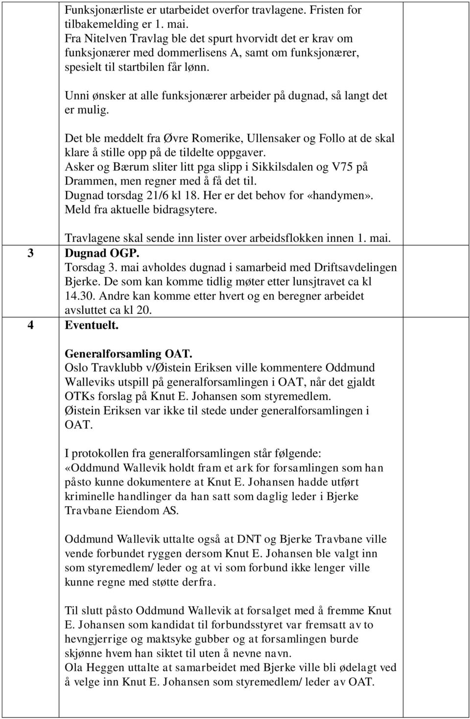 Unni ønsker at alle funksjonærer arbeider på dugnad, så langt det er mulig. Det ble meddelt fra Øvre Romerike, Ullensaker og Follo at de skal klare å stille opp på de tildelte oppgaver.