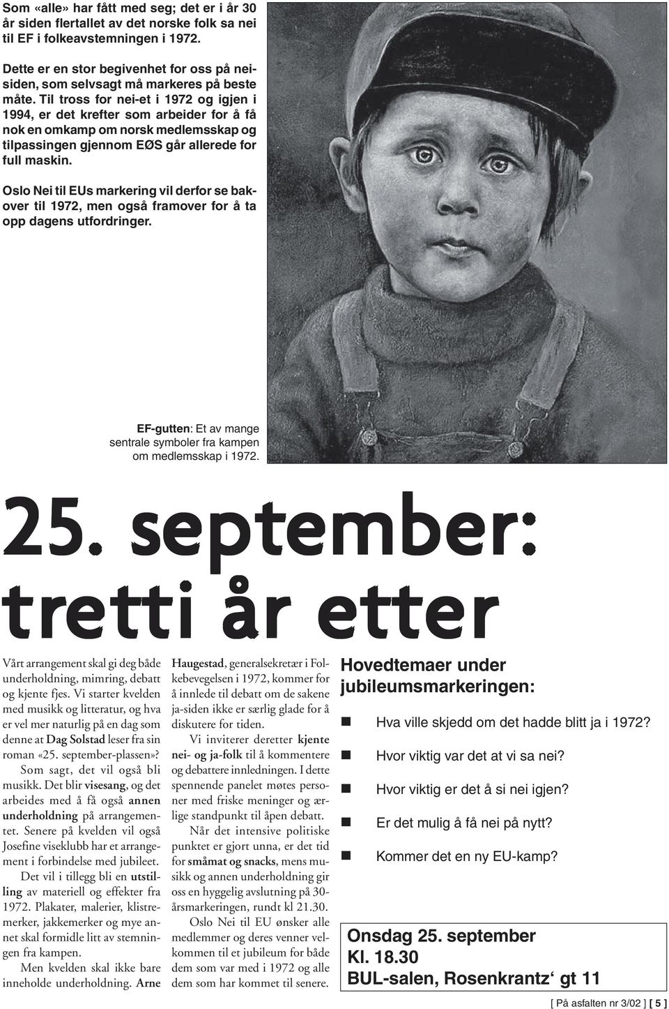 Til tross for nei-et i 1972 og igjen i 1994, er det krefter som arbeider for å få nok en omkamp om norsk medlemsskap og tilpassingen gjennom EØS går allerede for full maskin.