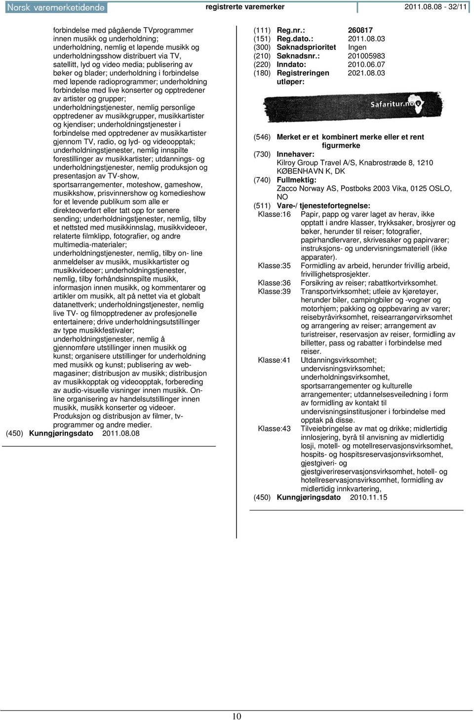 publisering av bøker og blader; underholdning i forbindelse med løpende radioprogrammer; underholdning forbindelse med live konserter og opptredener av artister og grupper; underholdningstjenester,