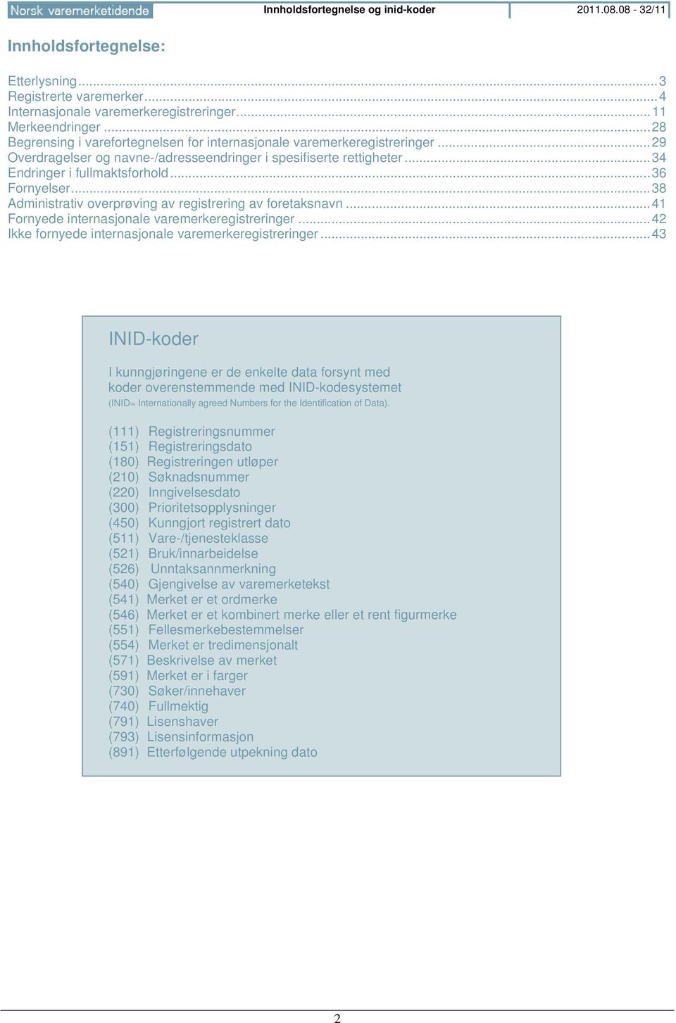 .. 36 Fornyelser... 38 Administrativ overprøving av registrering av foretaksnavn... 41 Fornyede internasjonale varemerkeregistreringer... 42 Ikke fornyede internasjonale varemerkeregistreringer.