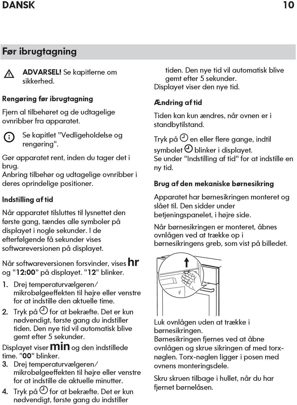 Indstilling af tid Når apparatet tilsluttes til lysnettet den første gang, tændes alle symboler på displayet i nogle sekunder. I de efterfølgende få sekunder vises softwareversionen på displayet.