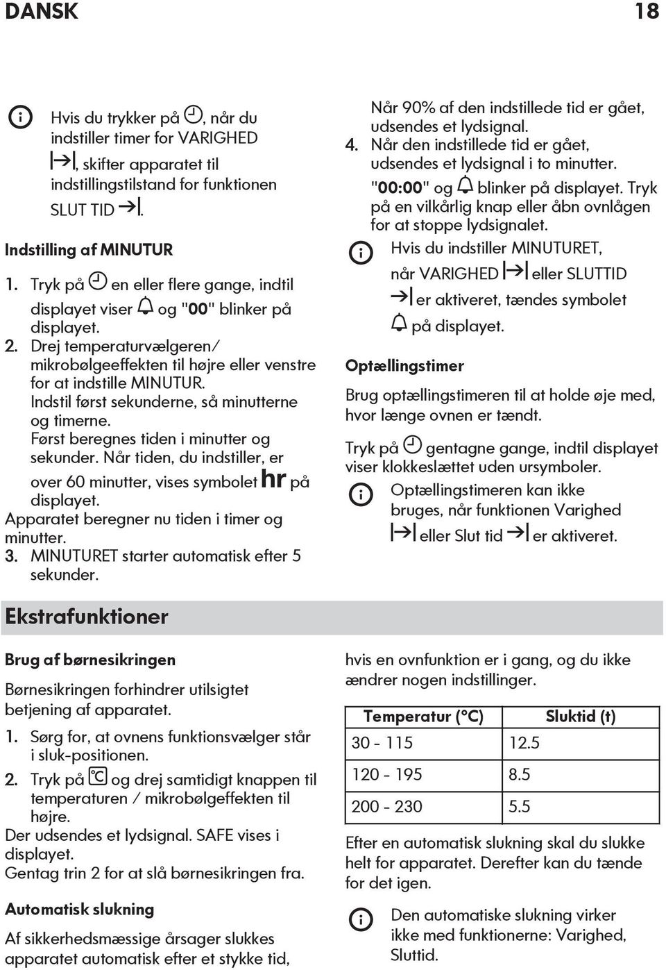 Indstil først sekunderne, så minutterne og timerne. Først beregnes tiden i minutter og sekunder. Når tiden, du indstiller, er over 60 minutter, vises symbolet på displayet.